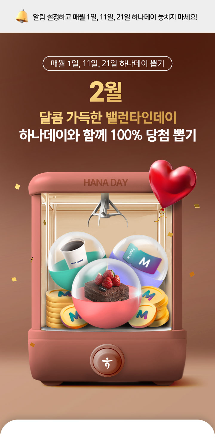 매월 1일, 11일, 21일 하나데이 뽑기. 2025 2월, 달콤 가득한 밸런타인데이
                하나데이와 함께 100% 당첨 뽑기