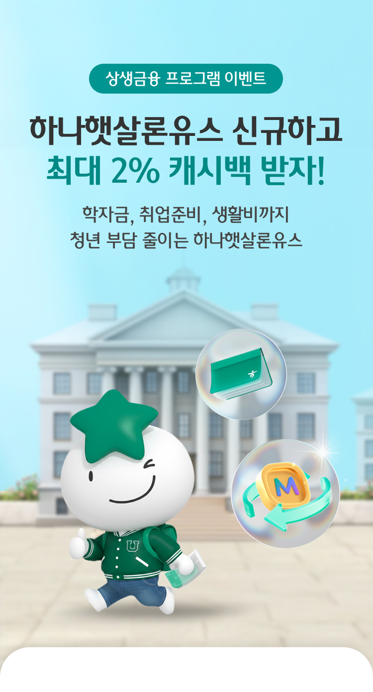 상생금융 프로그램 이벤트. 하나햇살론유스 신규하고 최대 2% 캐시백 받자! 학자금, 취업준비, 생활비까지 청년 부담 줄이는 하나햇살론유스